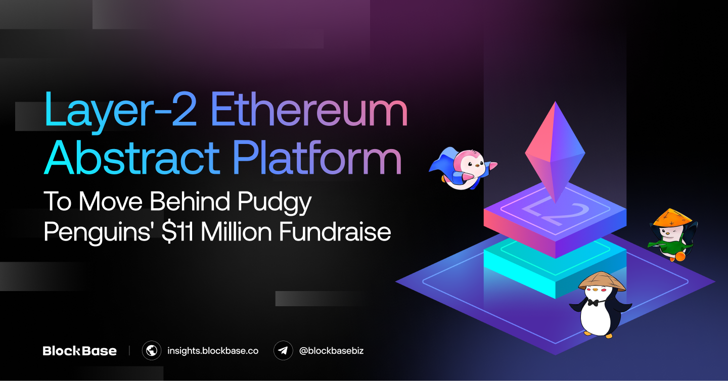 Layer-2 Ethereum Platform Abstract: The Strategic Move Behind Pudgy Penguins’ $11 Million Fundraise